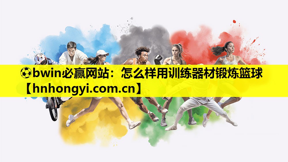 ⚽bwin必赢网站:怎么样用训练器材锻炼篮球