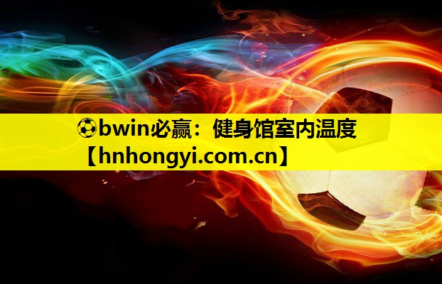 ⚽bwin必赢：健身馆室内温度