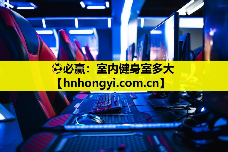 ⚽必赢:室内健身室多大