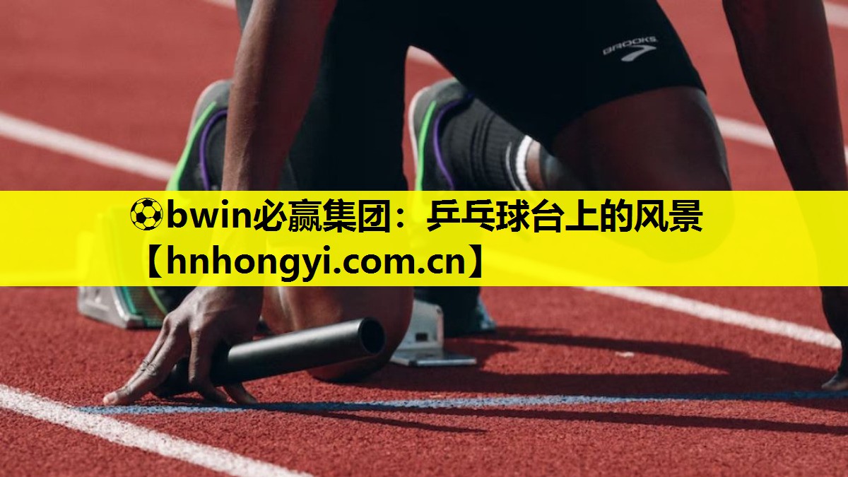 ⚽bwin必赢集团:乒乓球台上的风景