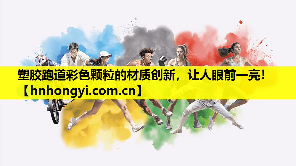 塑胶跑道彩色颗粒的材质创新,让人眼前一亮!