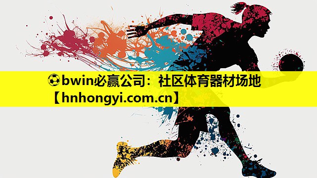 ⚽bwin必赢公司:社区体育器材场地