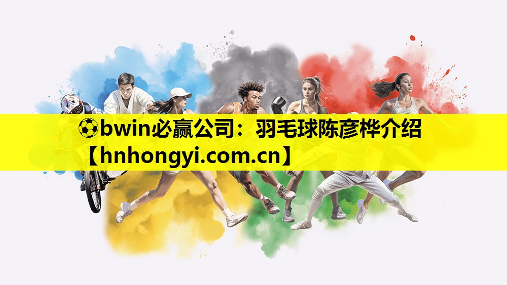 ⚽bwin必赢公司:羽毛球陈彦桦介绍