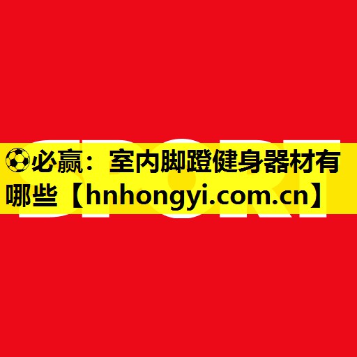 室内脚蹬健身器材有哪些